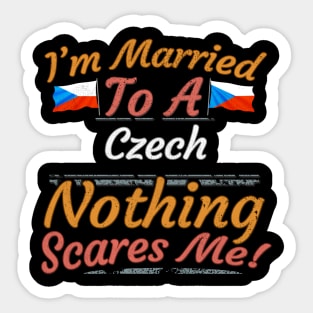 I'm Married To A Czech Nothing Scares Me - Gift for Czech From Czech Republic Europe,Eastern Europe,EU, Sticker